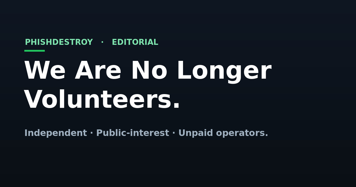 We Are No Longer Volunteers — a PhishDestroy editorial statement